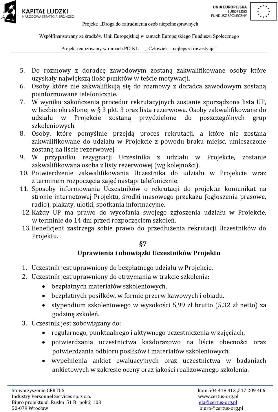 W wyniku zakończenia procedur rekrutacyjnych zostanie sporządzona lista UP, w liczbie określonej w 3 pkt. 3 oraz lista rezerwowa.