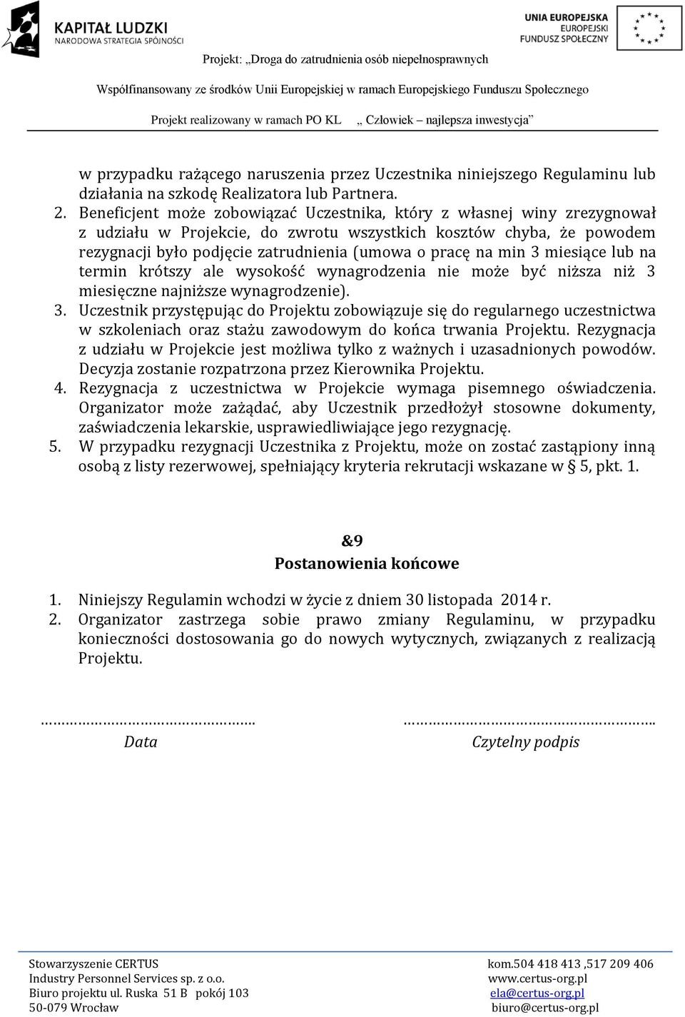 min 3 miesiące lub na termin krótszy ale wysokość wynagrodzenia nie może być niższa niż 3 miesięczne najniższe wynagrodzenie). 3. Uczestnik przystępując do Projektu zobowiązuje się do regularnego uczestnictwa w szkoleniach oraz stażu zawodowym do końca trwania Projektu.