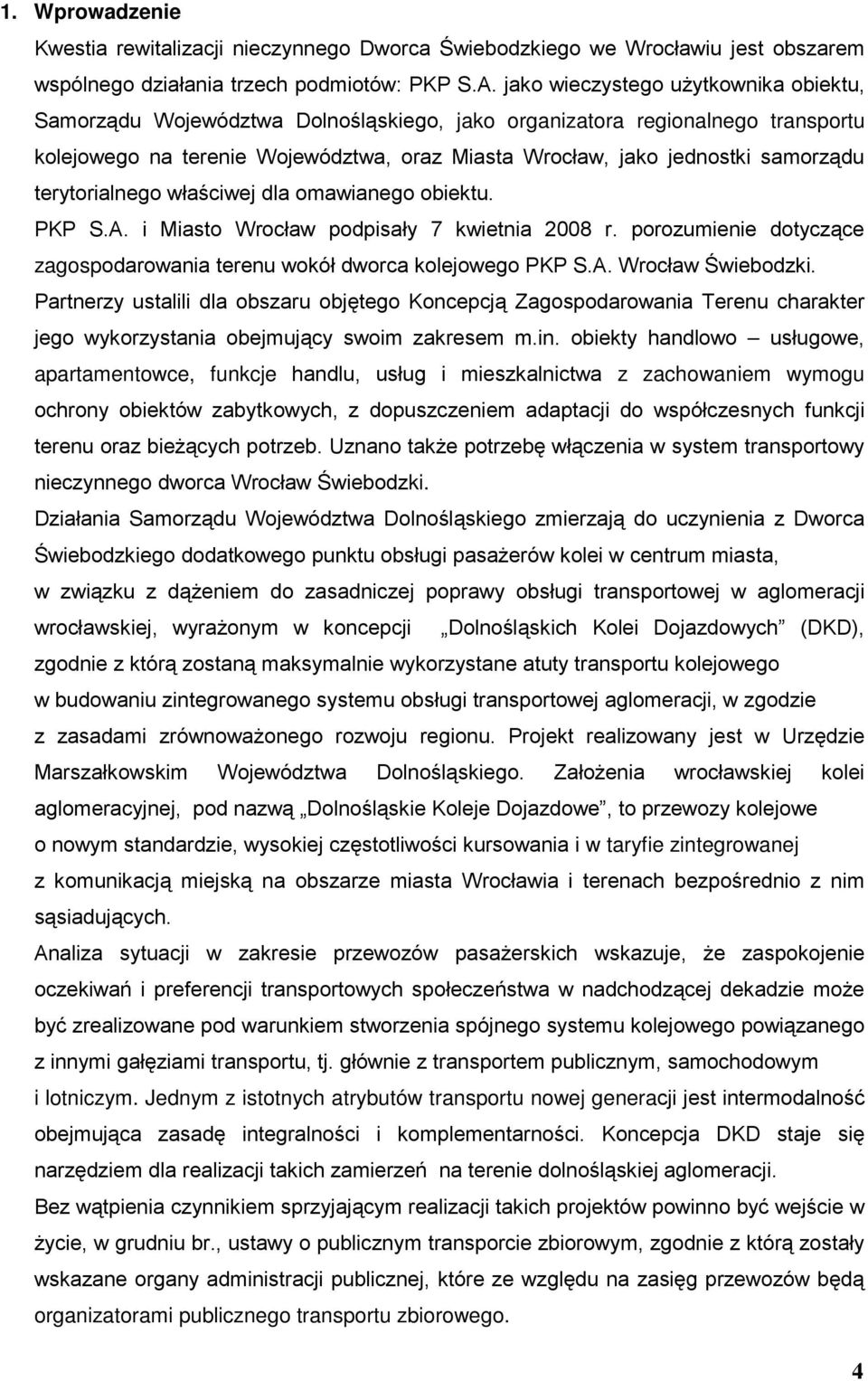 terytorialnego właściwej dla omawianego obiektu. PKP S.A. i Miasto Wrocław podpisały 7 kwietnia 008 r. porozumienie dotyczące zagospodarowania terenu wokół dworca kolejowego PKP S.A. Wrocław Świebodzki.