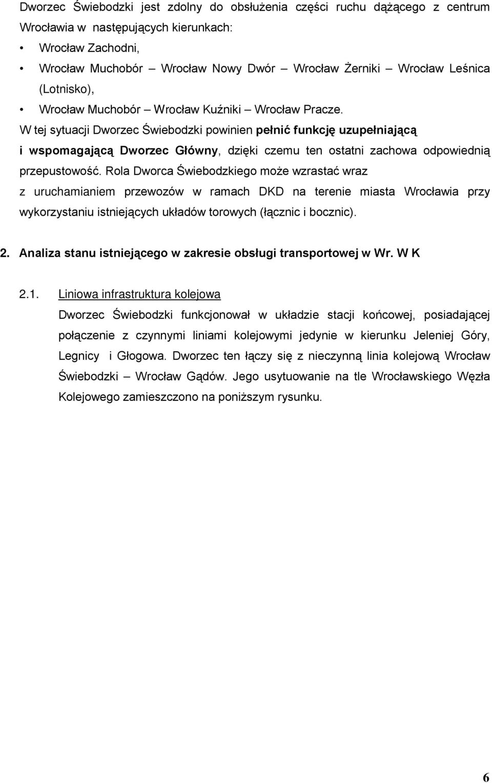 W tej sytuacji Dworzec Świebodzki powinien pełnić funkcję uzupełniającą i wspomagającą Dworzec Główny, dzięki czemu ten ostatni zachowa odpowiednią przepustowość.