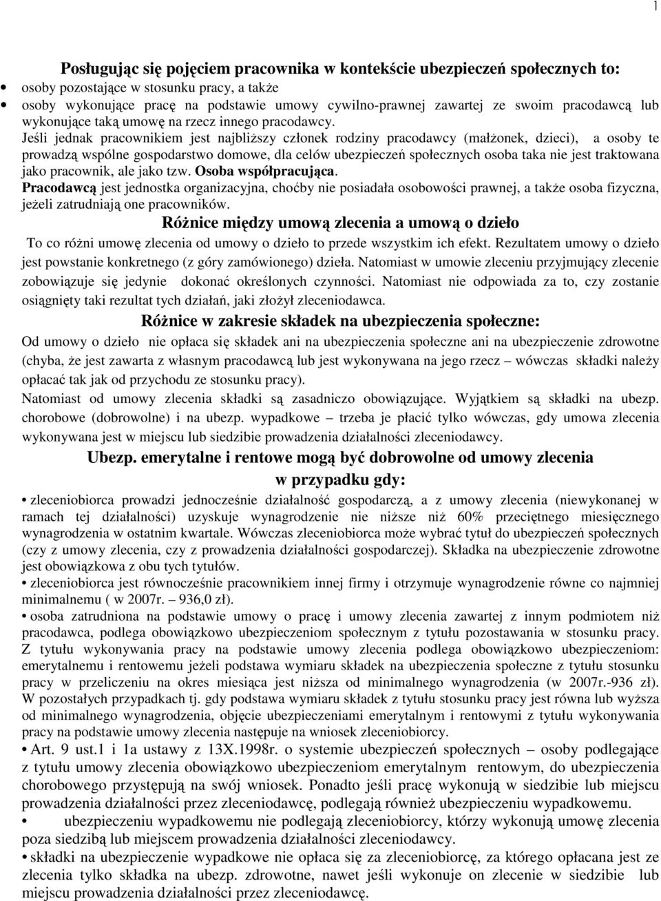 Jeśli jednak pracownikiem jest najbliższy członek rodziny pracodawcy (małżonek, dzieci), a osoby te prowadzą wspólne gospodarstwo domowe, dla celów ubezpieczeń społecznych osoba taka nie jest