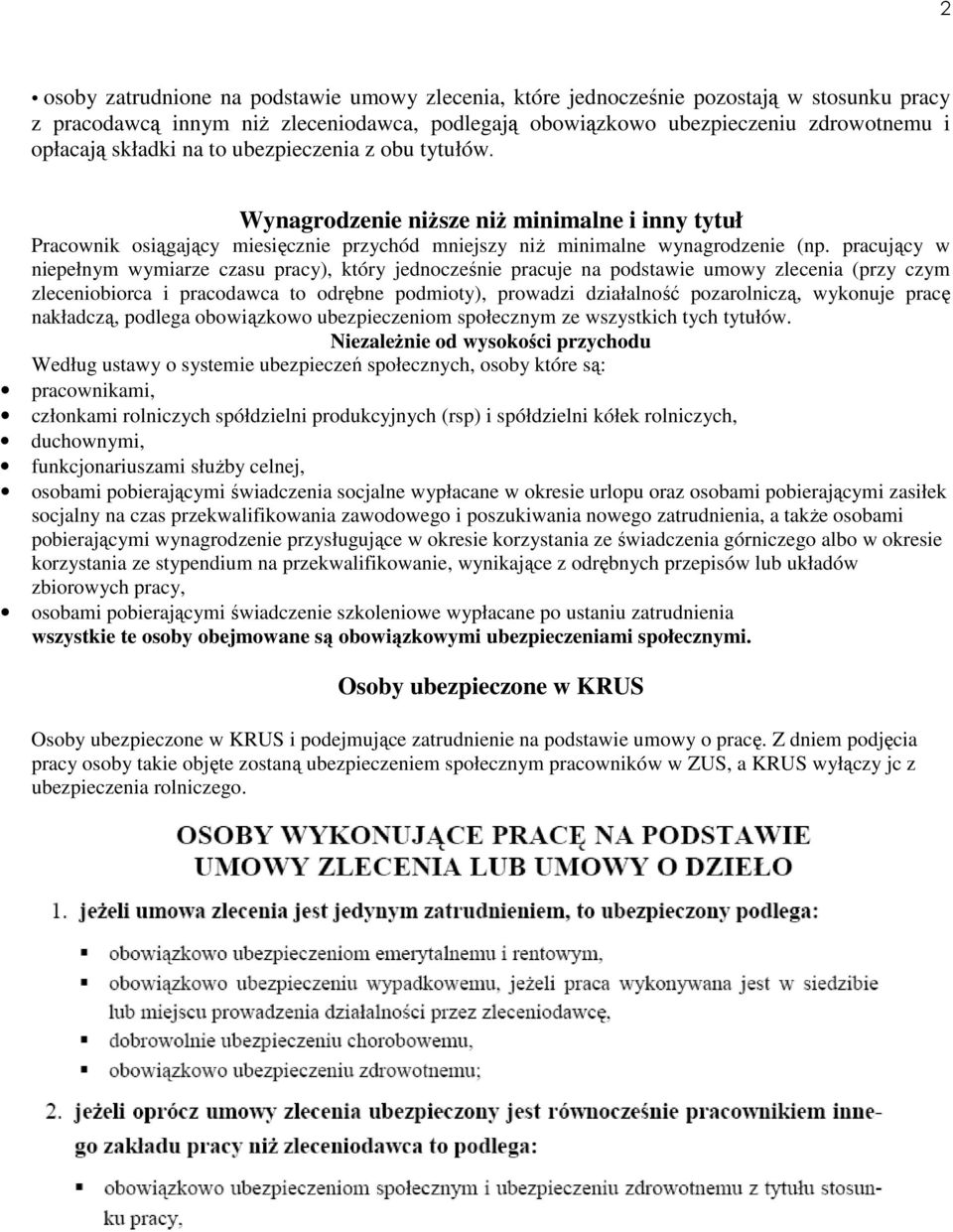 pracujący w niepełnym wymiarze czasu pracy), który jednocześnie pracuje na podstawie umowy zlecenia (przy czym zleceniobiorca i pracodawca to odrębne podmioty), prowadzi działalność pozarolniczą,