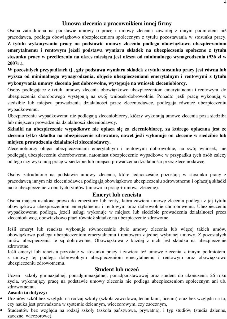 Z tytułu wykonywania pracy na podstawie umowy zlecenia podlega obowiązkowo ubezpieczeniom emerytalnemu i rentowym jeżeli podstawa wymiaru składek na ubezpieczenia społeczne z tytułu stosunku pracy w