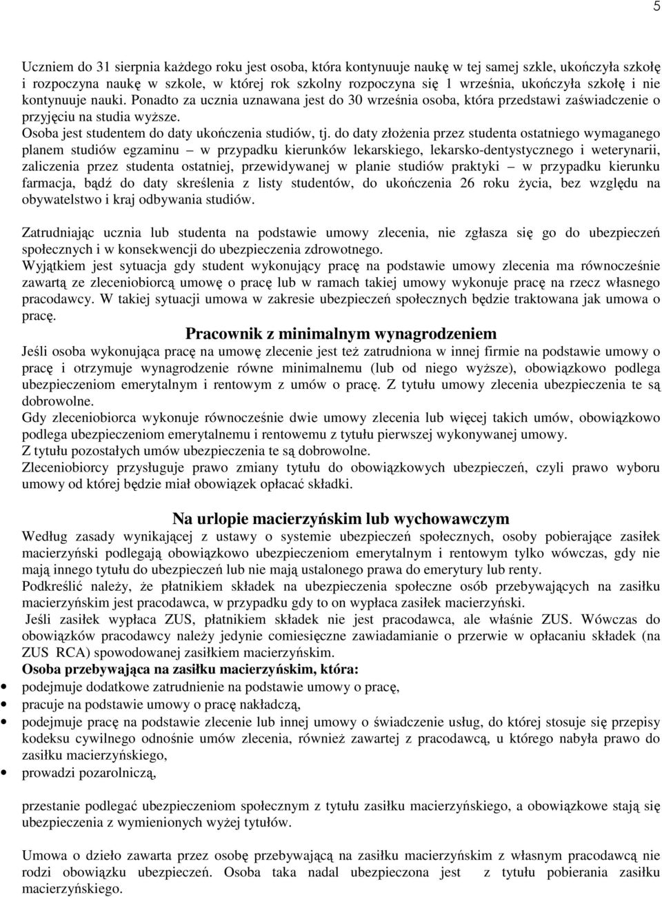 do daty złożenia przez studenta ostatniego wymaganego planem studiów egzaminu w przypadku kierunków lekarskiego, lekarsko-dentystycznego i weterynarii, zaliczenia przez studenta ostatniej,