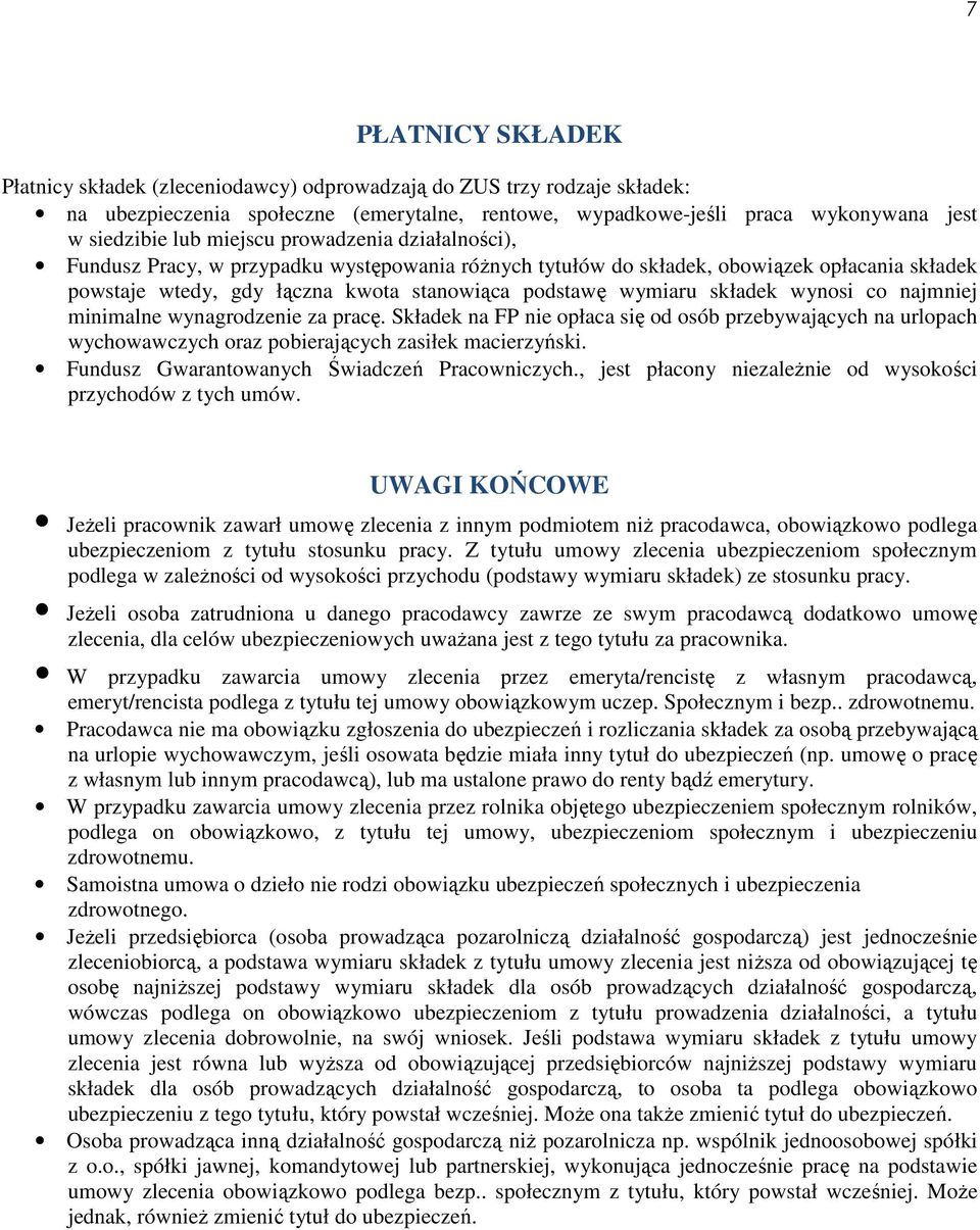 wynosi co najmniej minimalne wynagrodzenie za pracę. Składek na FP nie opłaca się od osób przebywających na urlopach wychowawczych oraz pobierających zasiłek macierzyński.