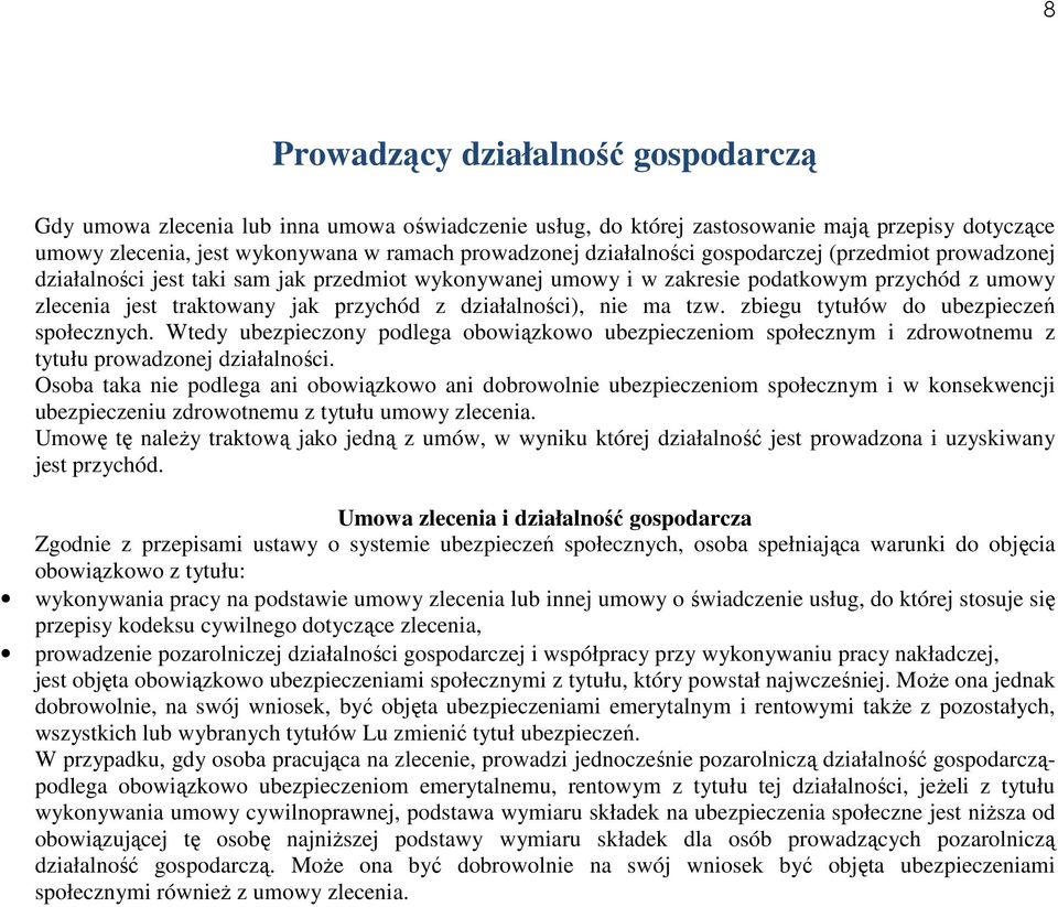 działalności), nie ma tzw. zbiegu tytułów do ubezpieczeń społecznych. Wtedy ubezpieczony podlega obowiązkowo ubezpieczeniom społecznym i zdrowotnemu z tytułu prowadzonej działalności.