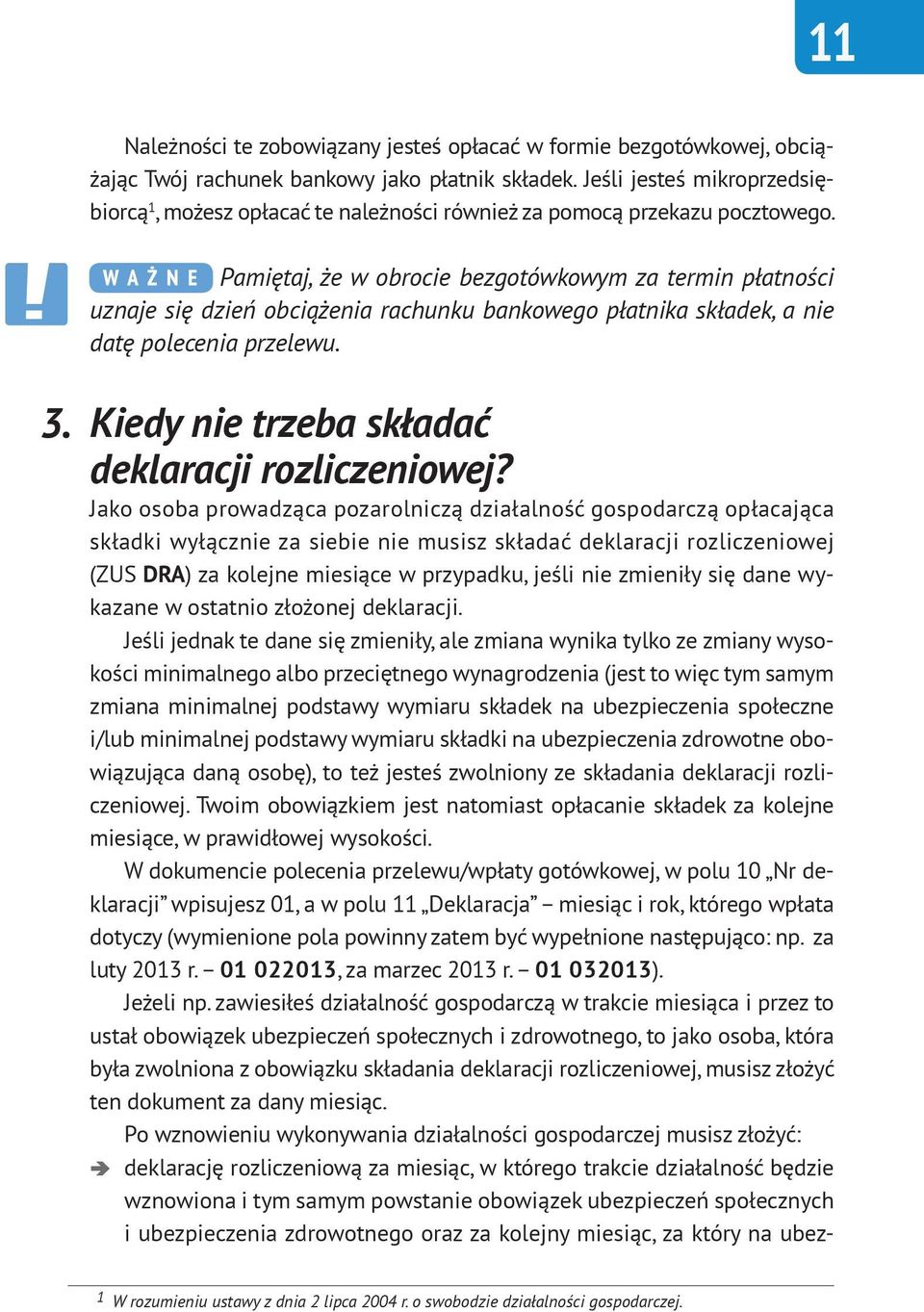 Pamiętaj, że w obrocie bezgotówkowym za termin płatności uznaje się dzień obciążenia rachunku bankowego płatnika składek, a nie datę polecenia przelewu. 3.