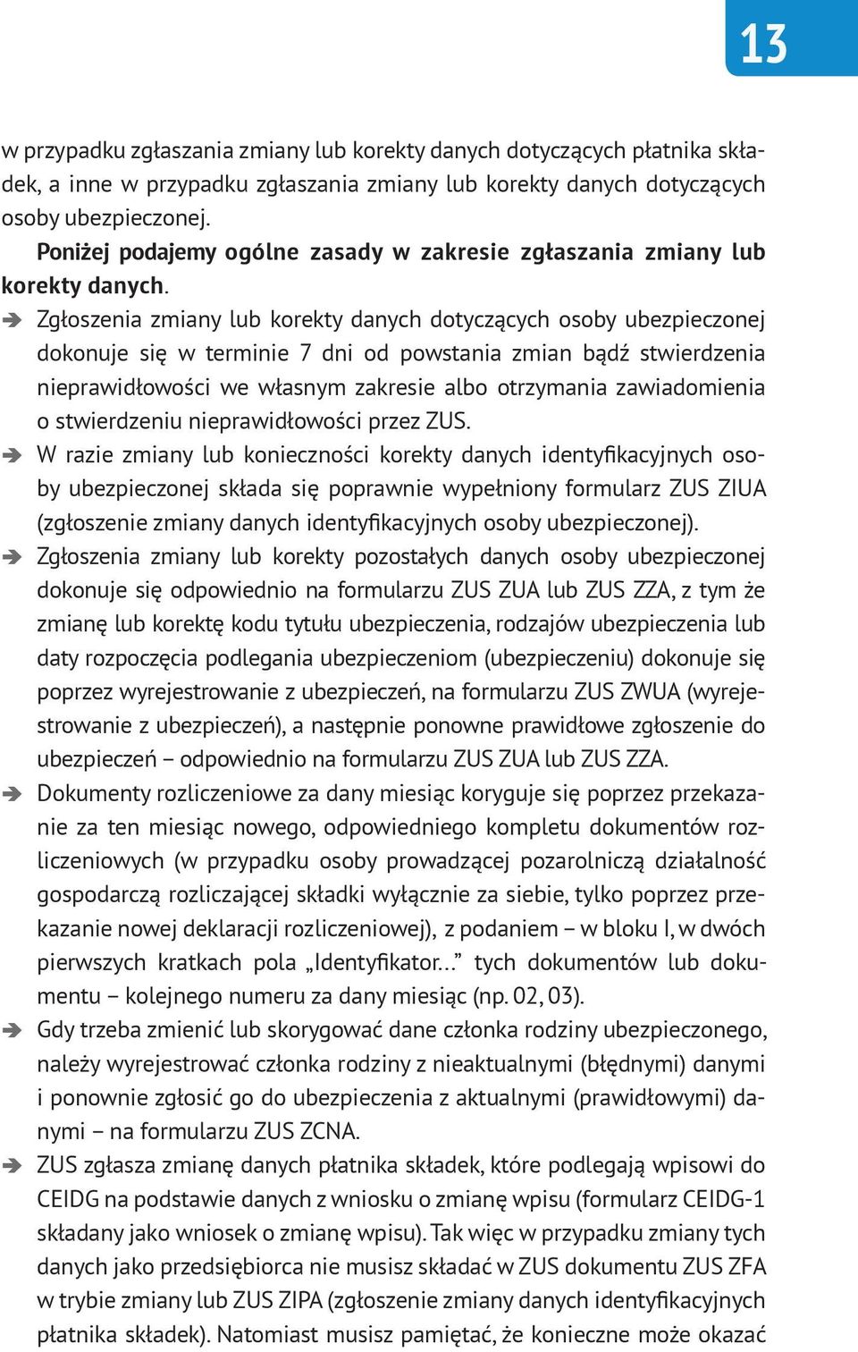 Zgłoszenia zmiany lub korekty danych dotyczących osoby ubezpieczonej dokonuje się w terminie 7 dni od powstania zmian bądź stwierdzenia nieprawidłowości we własnym zakresie albo otrzymania