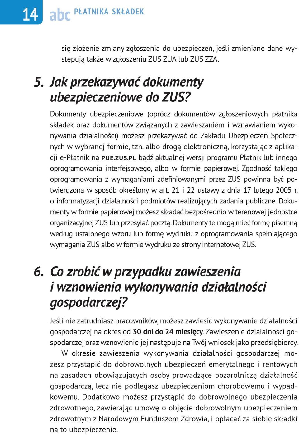 Ubezpieczeń Społecznych w wybranej formie, tzn. albo drogą elektroniczną, korzystając z aplikacji e-płatnik na PUE.ZUS.