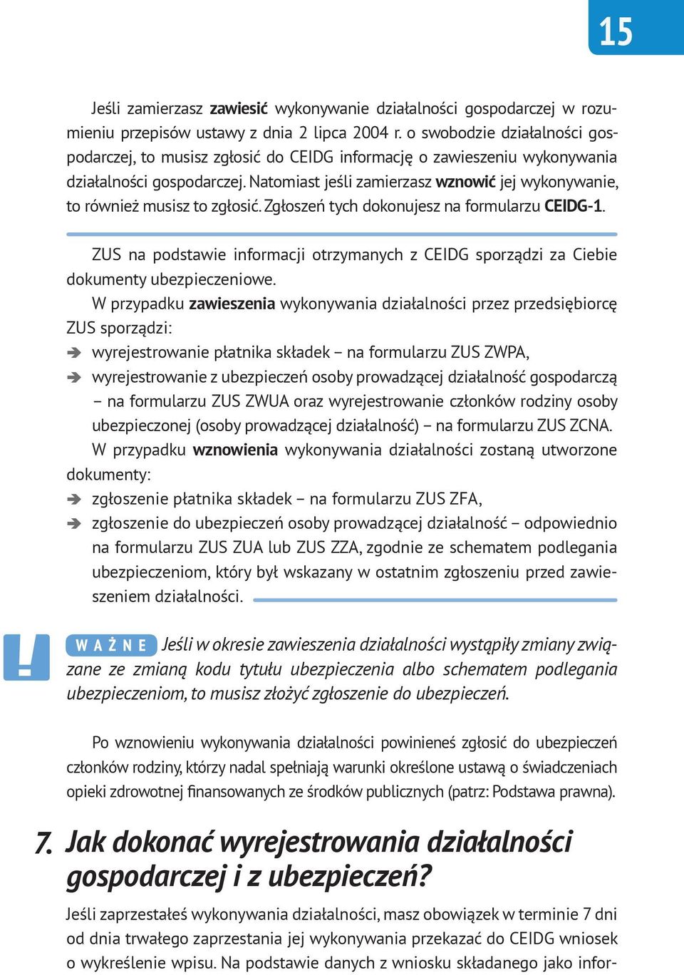 Natomiast jeśli zamierzasz wznowić jej wykonywanie, to również musisz to zgłosić. Zgłoszeń tych dokonujesz na formularzu CEIDG-1.