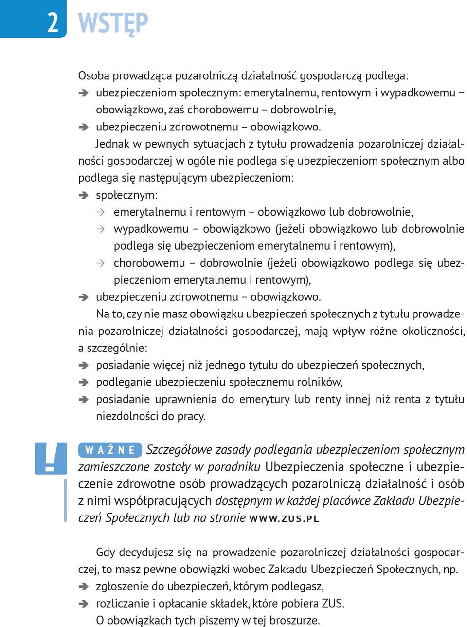 Jednak w pewnych sytuacjach z tytułu prowadzenia pozarolniczej działalności gospodarczej w ogóle nie podlega się ubezpieczeniom społecznym albo podlega się następującym ubezpieczeniom: społecznym: