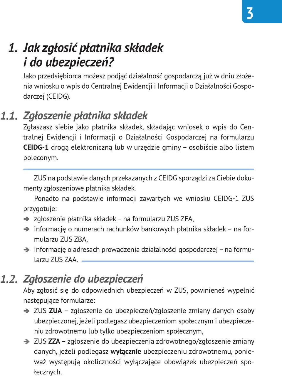 Zgłoszenie płatnika składek Zgłaszasz siebie jako płatnika składek, składając wniosek o wpis do Centralnej Ewidencji i Informacji o Działalności Gospodarczej na formularzu CEIDG-1 drogą elektroniczną
