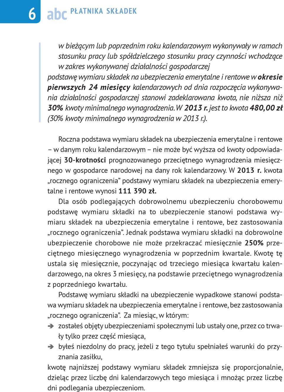 zadeklarowana kwota, nie niższa niż 30% kwoty minimalnego wynagrodzenia. W 2013 r. jest to kwota 480,00 zł (30% kwoty minimalnego wynagrodzenia w 2013 r.).