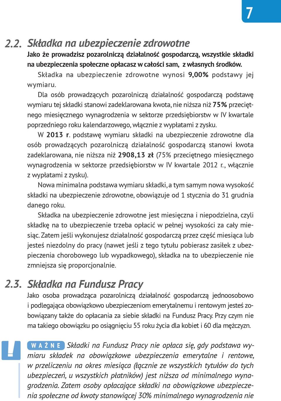 Dla osób prowadzących pozarolniczą działalność gospodarczą podstawę wymiaru tej składki stanowi zadeklarowana kwota, nie niższa niż 75% przeciętnego miesięcznego wynagrodzenia w sektorze