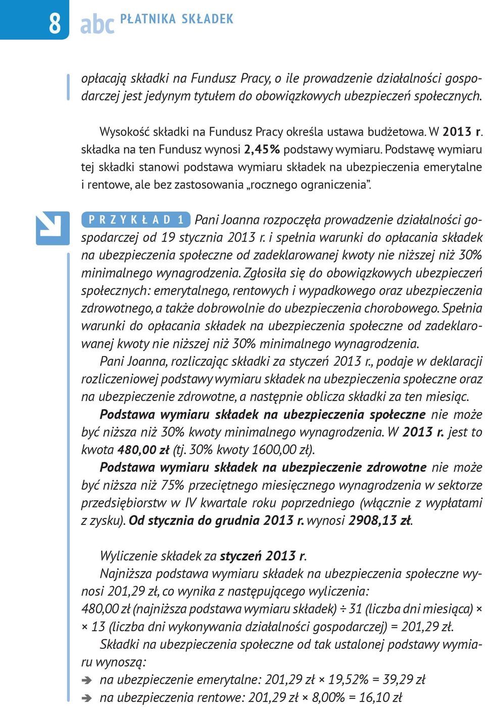 Podstawę wymiaru tej składki stanowi podstawa wymiaru składek na ubezpieczenia emerytalne i rentowe, ale bez zastosowania rocznego ograniczenia.