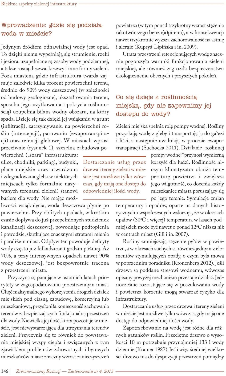 Poza miastem, gdzie infrastruktura twarda zajmuje zaledwie kilka procent powierzchni terenu, średnio do 90% wody deszczowej (w zależności od budowy geologicznej, ukształtowania terenu, sposobu jego
