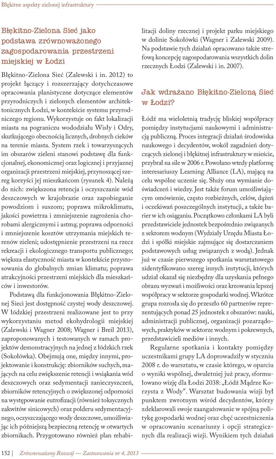 regionu. Wykorzystuje on fakt lokalizacji miasta na pograniczu wododziału Wisły i Odry, skutkującego obecnością licznych, drobnych cieków na terenie miasta.