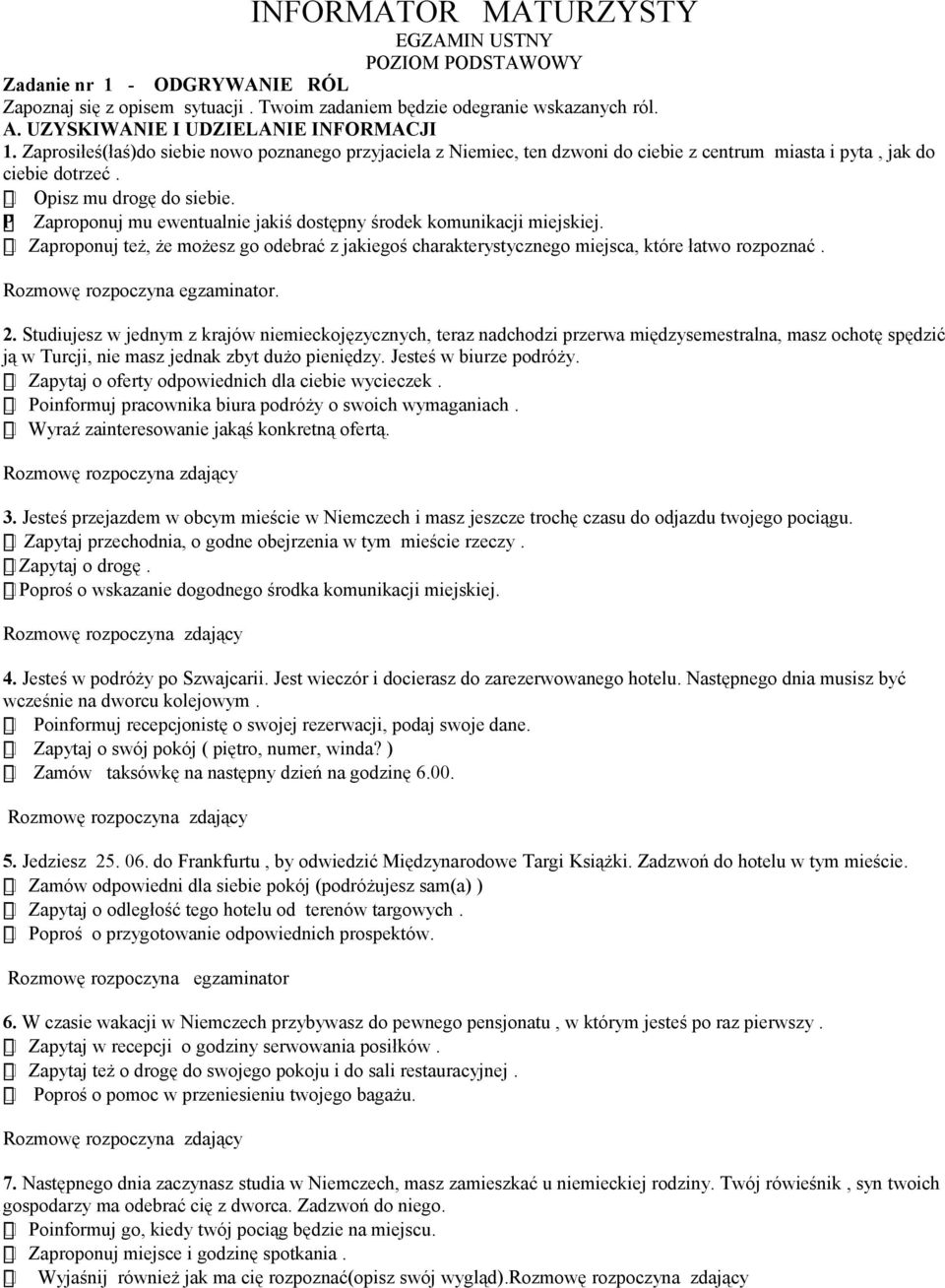 P Zaproponuj mu ewentualnie jakiś dostępny środek komunikacji miejskiej. Zaproponuj też, że możesz go odebrać z jakiegoś charakterystycznego miejsca, które łatwo rozpoznać.. 2.