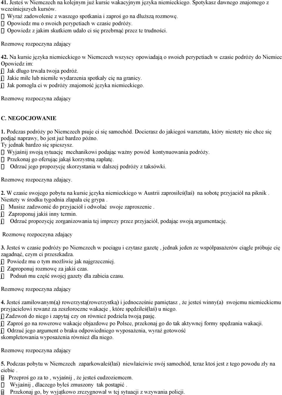 Na kursie języka niemieckiego w Niemczech wszyscy opowiadają o swoich perypetiach w czasie podróży do Niemiec Opowiedz im: j Jak długo trwała twoja podróż.