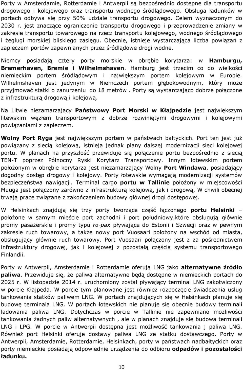 jest znaczące ograniczenie transportu drogowego i przeprowadzenie zmiany w zakresie transportu towarowego na rzecz transportu kolejowego, wodnego śródlądowego i żeglugi morskiej bliskiego zasięgu.