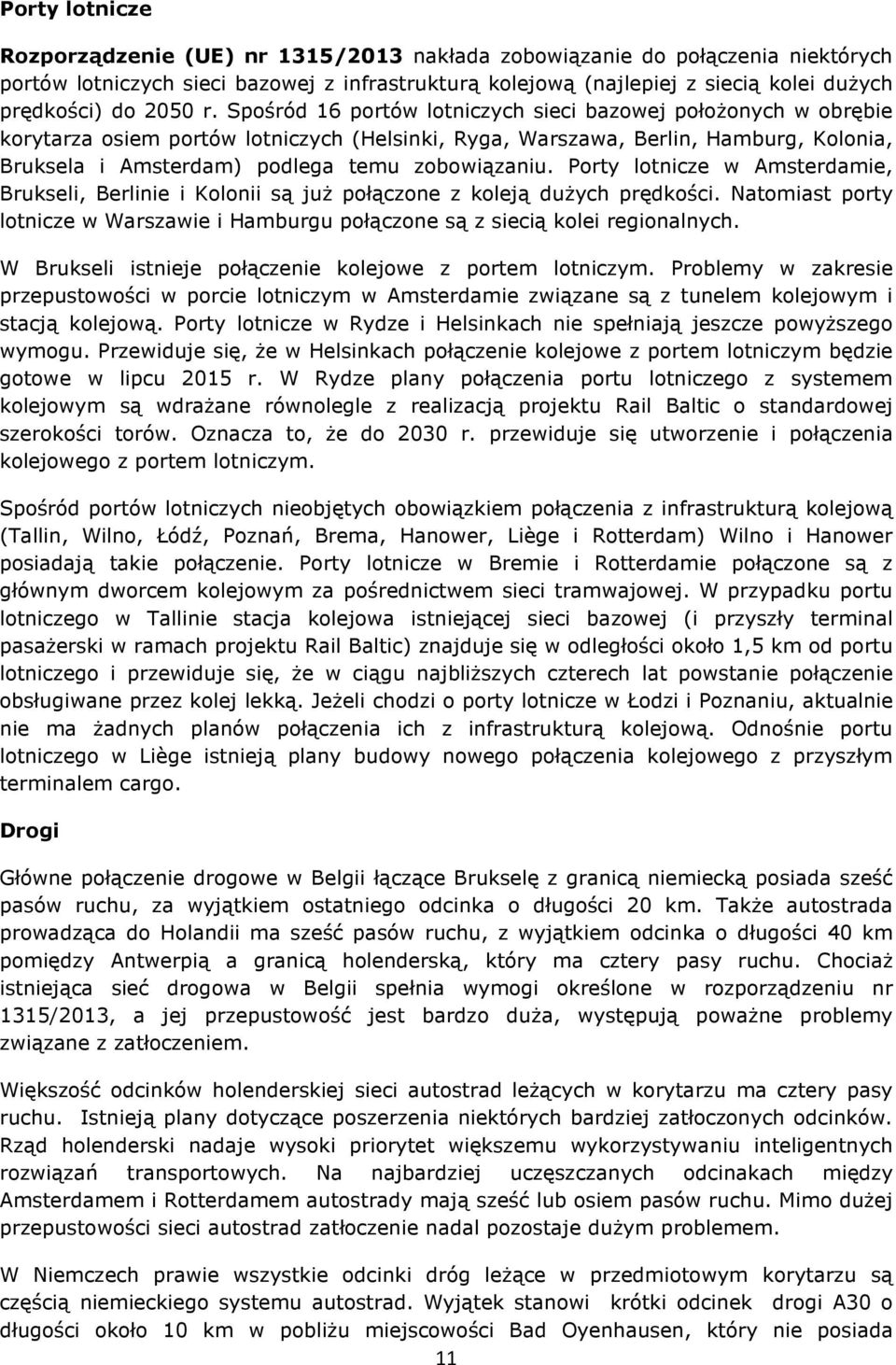 Spośród 16 portów lotniczych sieci bazowej położonych w obrębie korytarza osiem portów lotniczych (Helsinki, Ryga, Warszawa, Berlin, Hamburg, Kolonia, Bruksela i Amsterdam) podlega temu zobowiązaniu.