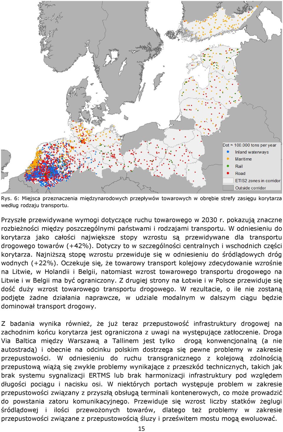 W odniesieniu do korytarza jako całości największe stopy wzrostu są przewidywane dla transportu drogowego towarów (+42%). Dotyczy to w szczególności centralnych i wschodnich części korytarza.