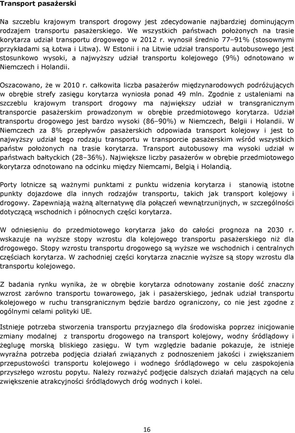 W Estonii i na Litwie udział transportu autobusowego jest stosunkowo wysoki, a najwyższy udział transportu kolejowego (9%) odnotowano w Niemczech i Holandii. Oszacowano, że w 2010 r.