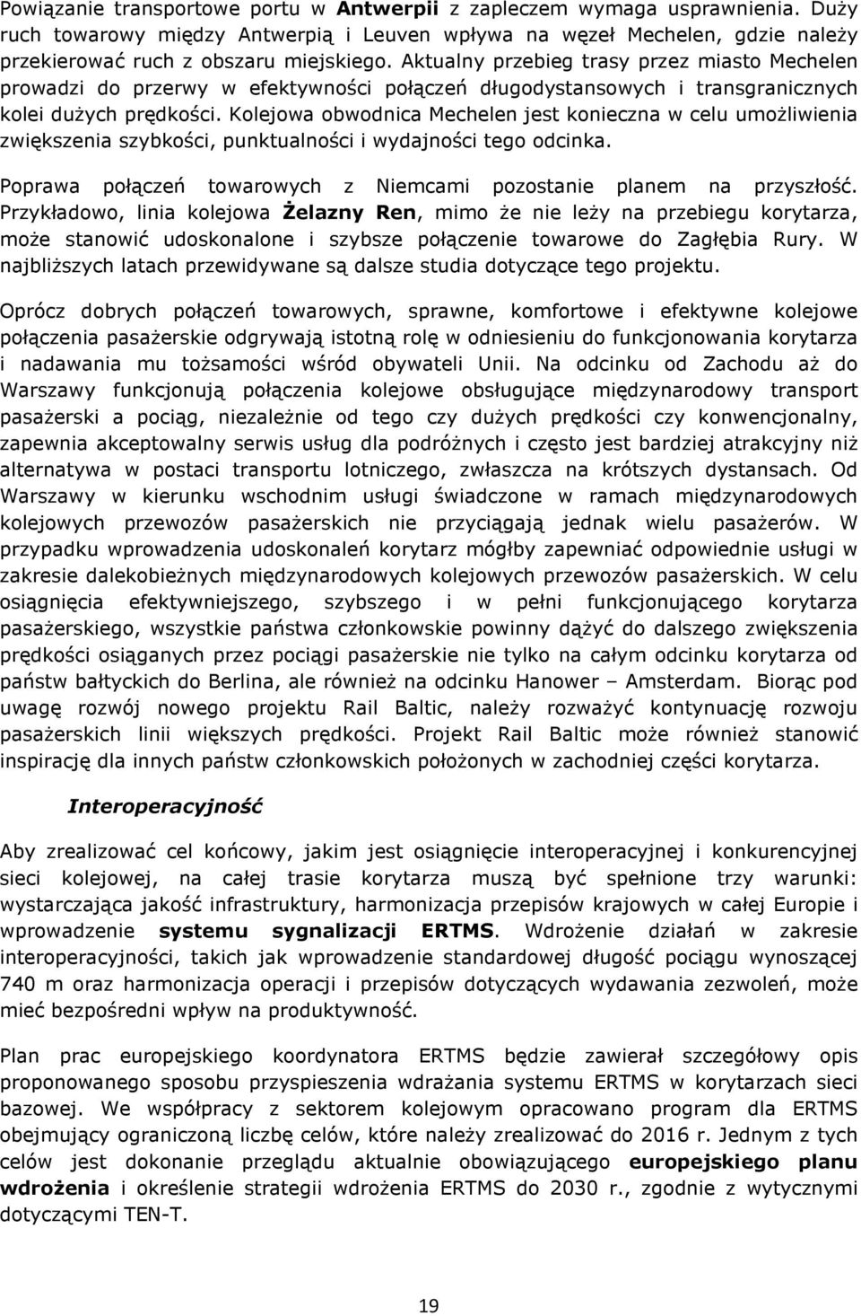 Kolejowa obwodnica Mechelen jest konieczna w celu umożliwienia zwiększenia szybkości, punktualności i wydajności tego odcinka. Poprawa połączeń towarowych z Niemcami pozostanie planem na przyszłość.