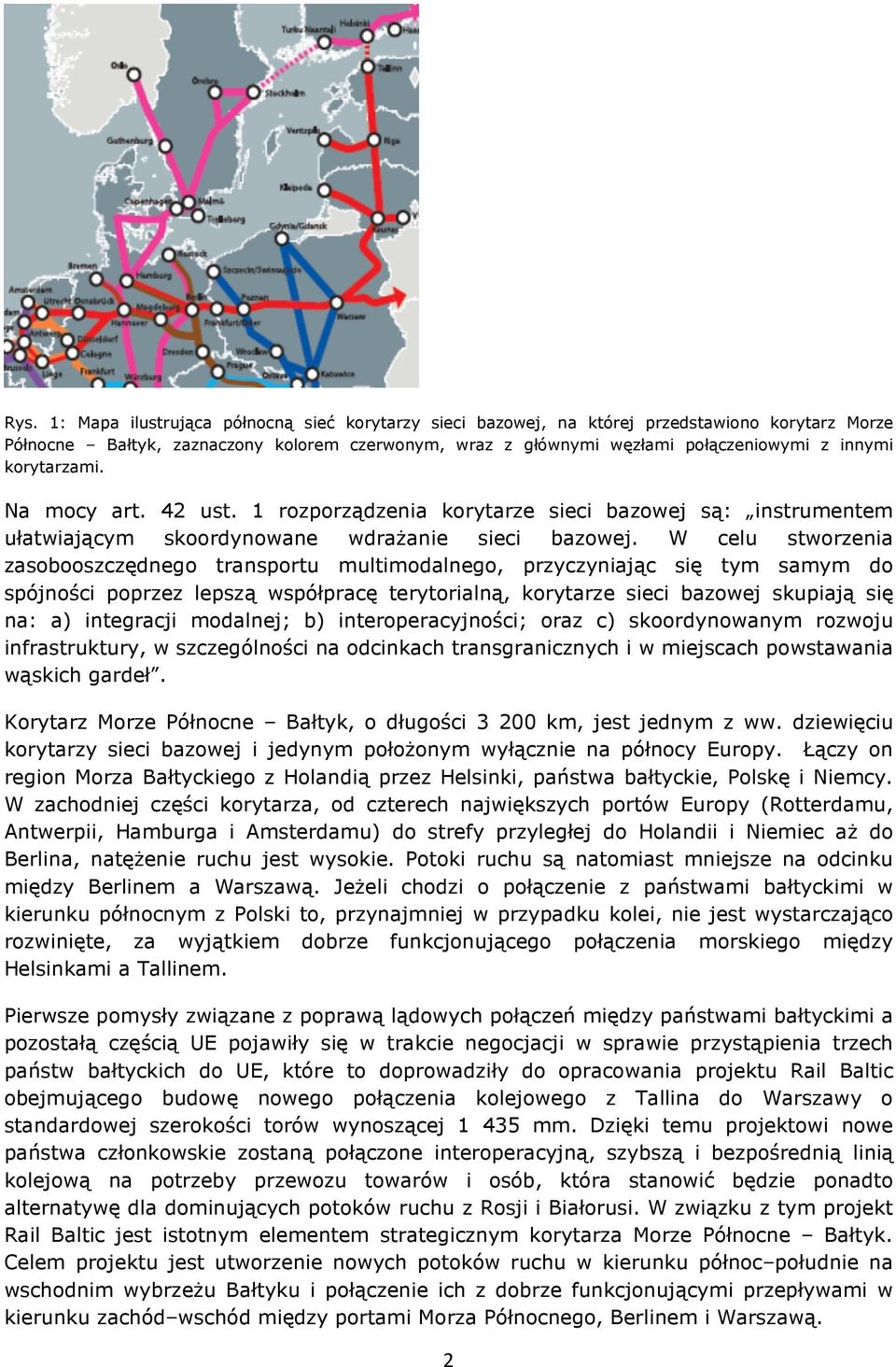 W celu stworzenia zasobooszczędnego transportu multimodalnego, przyczyniając się tym samym do spójności poprzez lepszą współpracę terytorialną, korytarze sieci bazowej skupiają się na: a) integracji