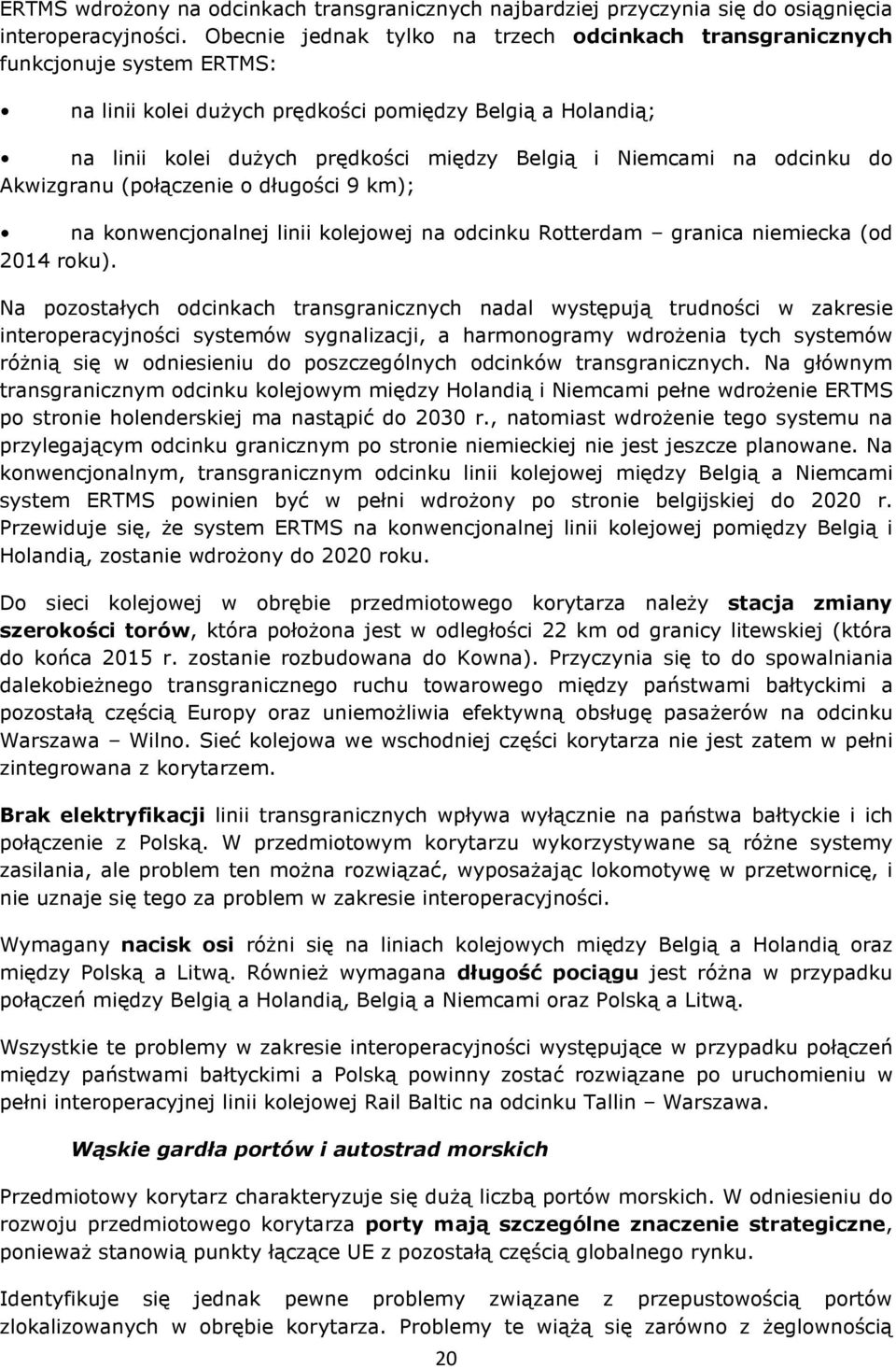 Niemcami na odcinku do Akwizgranu (połączenie o długości 9 km); na konwencjonalnej linii kolejowej na odcinku Rotterdam granica niemiecka (od 2014 roku).