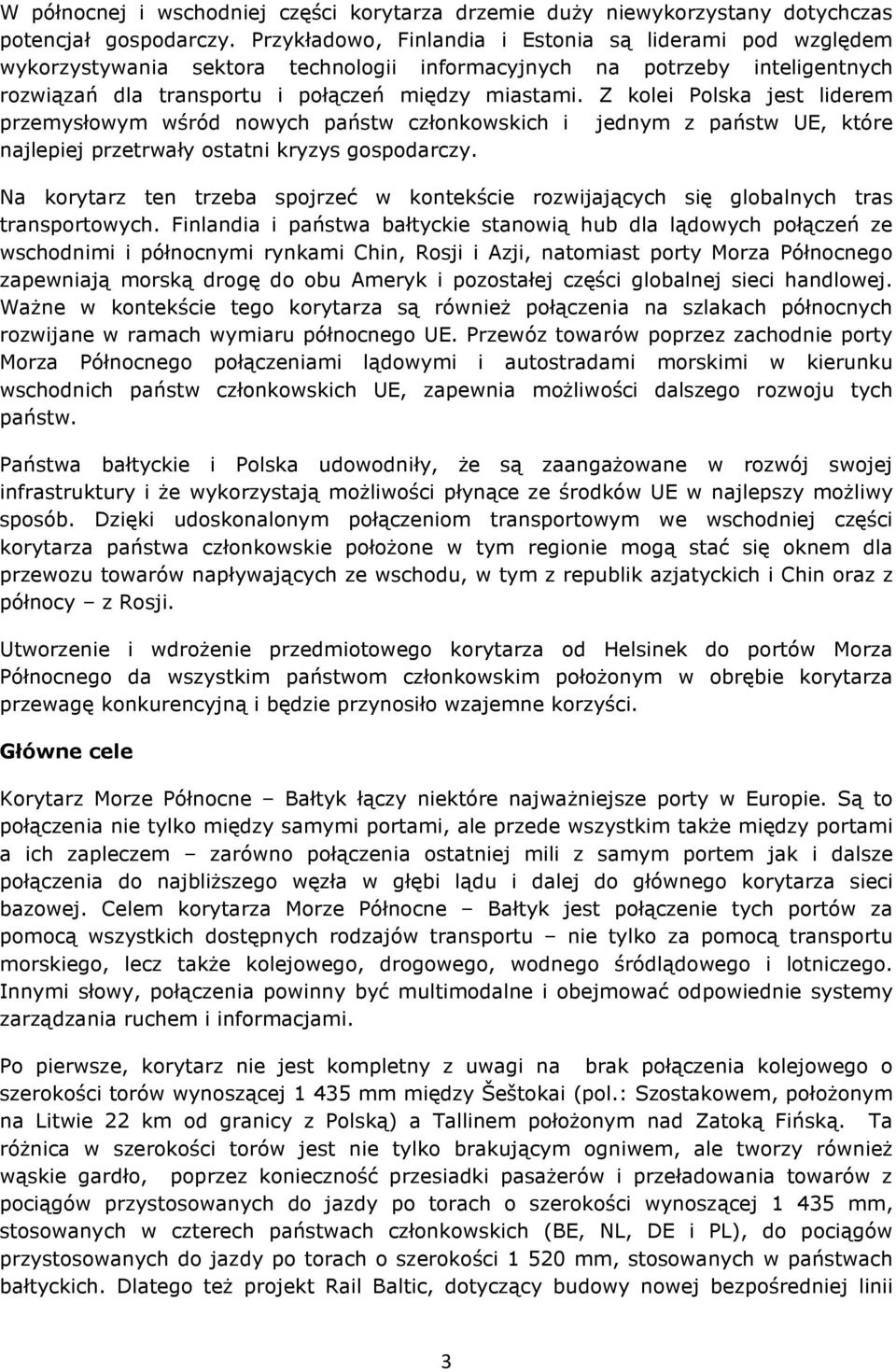 Z kolei Polska jest liderem przemysłowym wśród nowych państw członkowskich i jednym z państw UE, które najlepiej przetrwały ostatni kryzys gospodarczy.