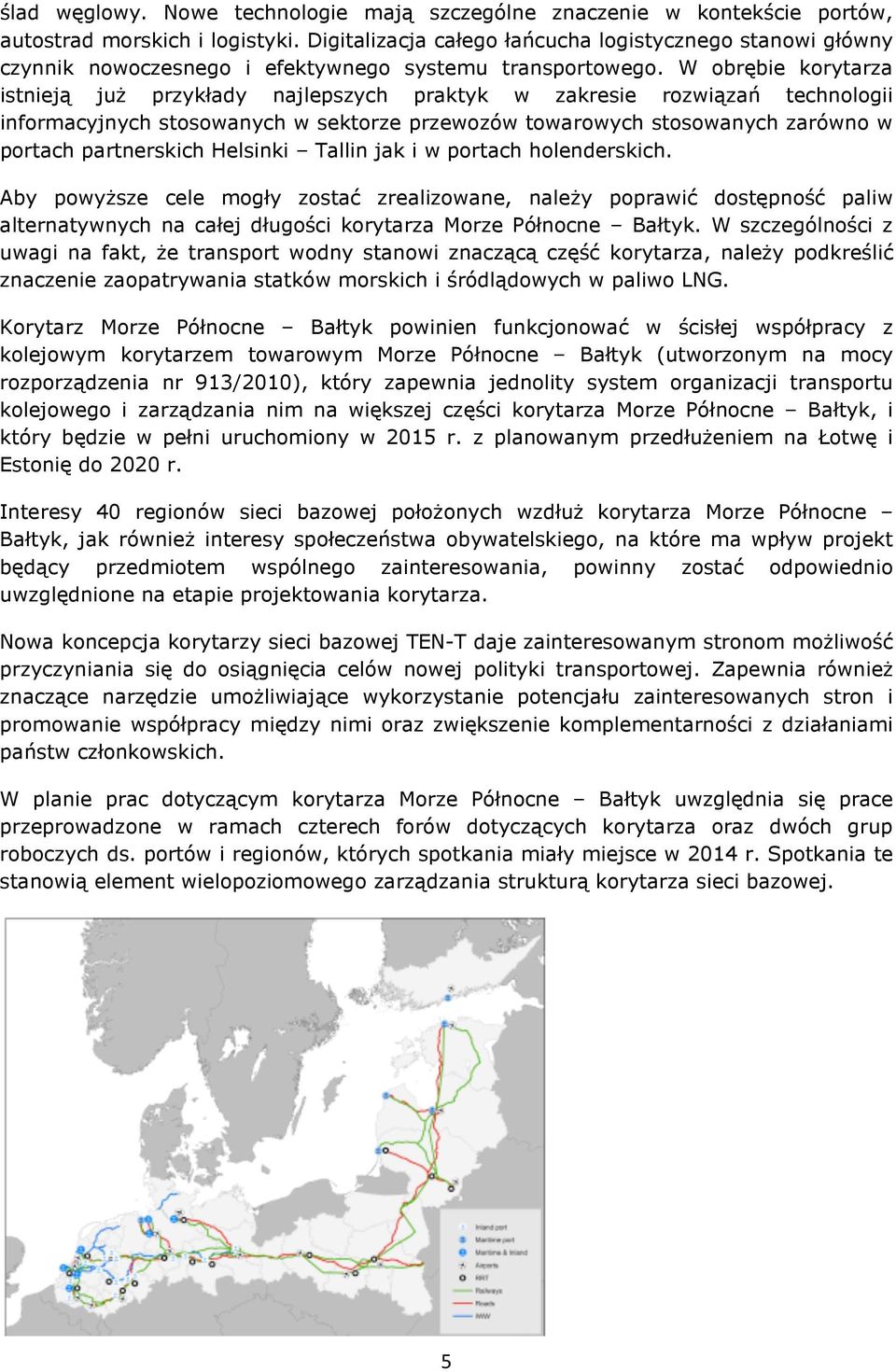 W obrębie korytarza istnieją już przykłady najlepszych praktyk w zakresie rozwiązań technologii informacyjnych stosowanych w sektorze przewozów towarowych stosowanych zarówno w portach partnerskich