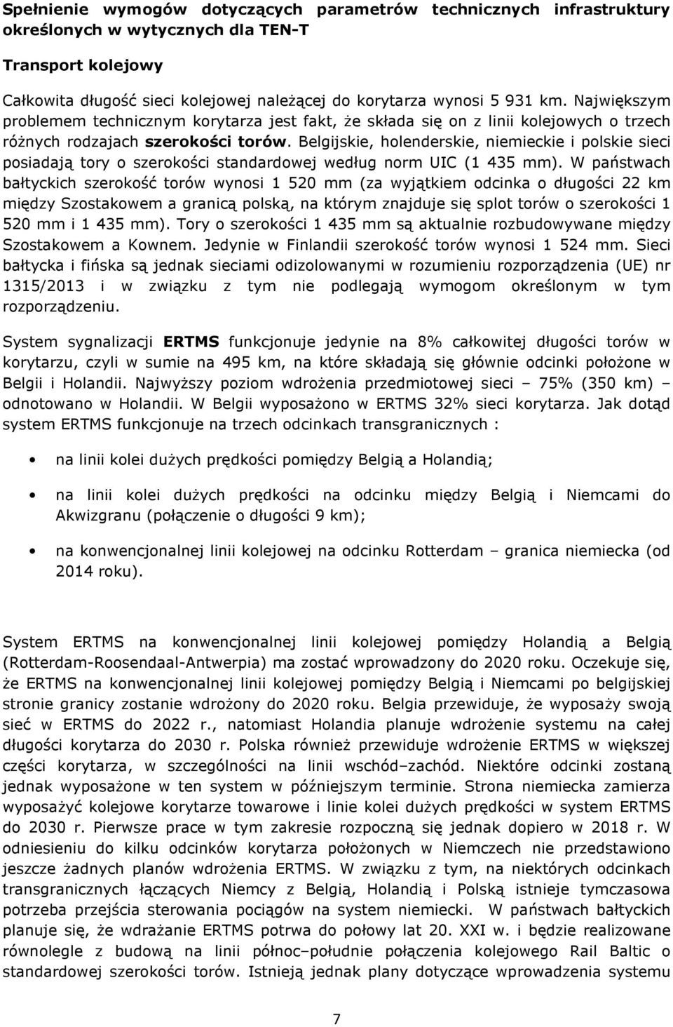 Belgijskie, holenderskie, niemieckie i polskie sieci posiadają tory o szerokości standardowej według norm UIC (1 435 mm).