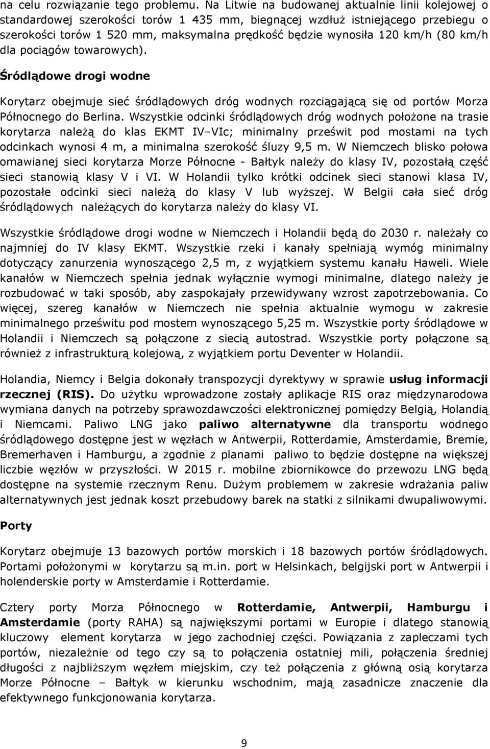 km/h (80 km/h dla pociągów towarowych). Śródlądowe drogi wodne Korytarz obejmuje sieć śródlądowych dróg wodnych rozciągającą się od portów Morza Północnego do Berlina.