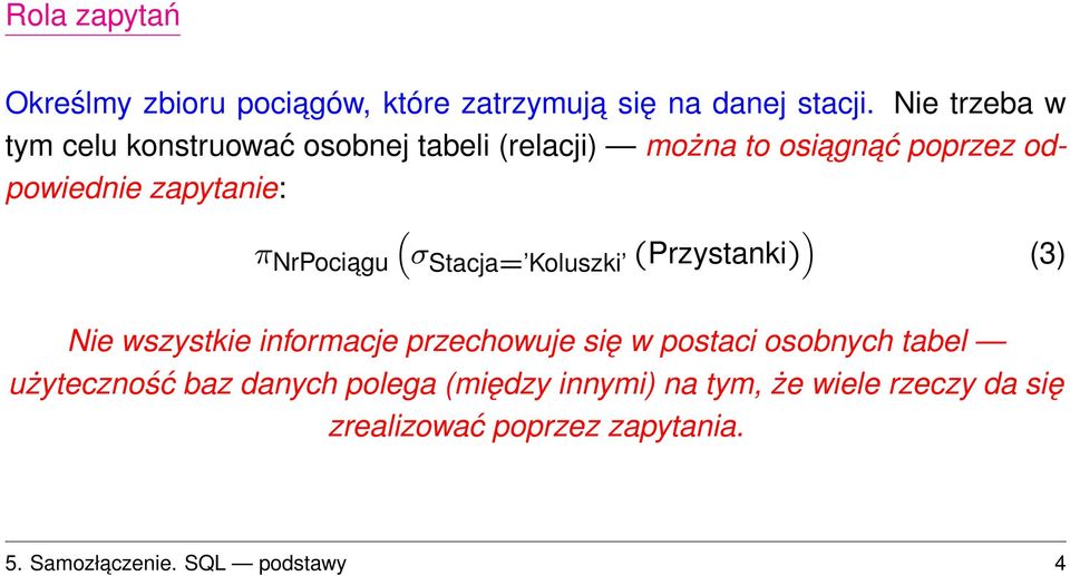 π NrPociagu σstacja= Koluszki (Przystanki) Nie wszystkie informacje przechowuje się w postaci osobnych tabel