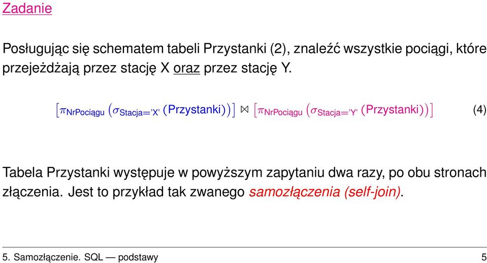 [ ( πnrpociagu σstacja= X (Przystanki) )] [ ( π NrPociagu σstacja= Y (Przystanki) )] (4) Tabela