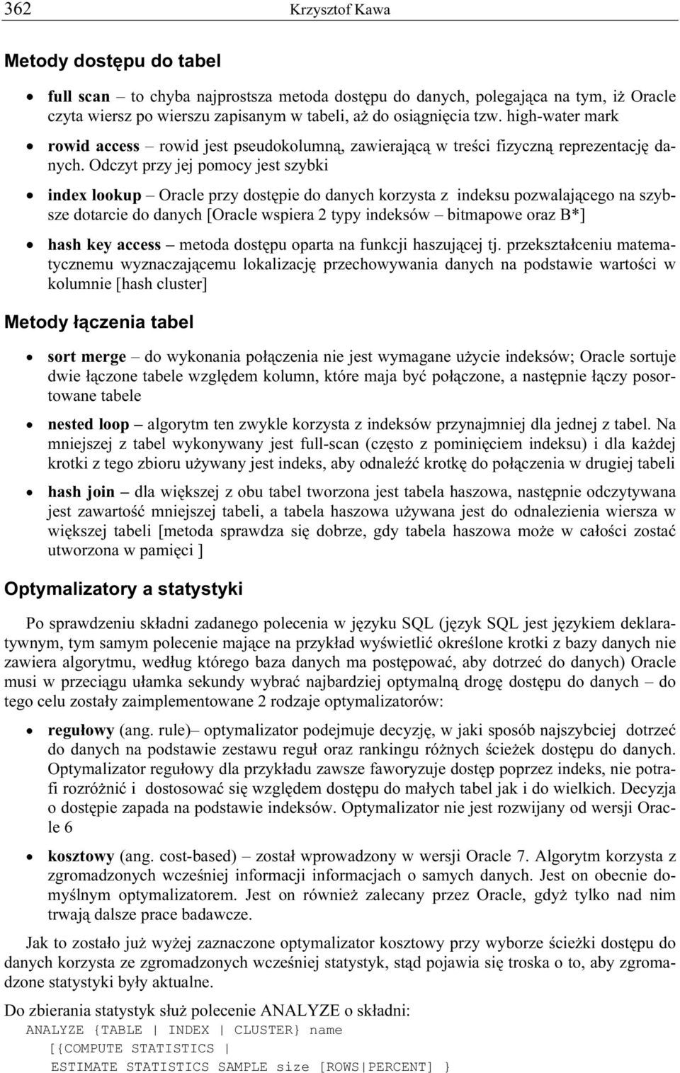 Odczyt przy jej pomocy jest szybki index lookup Oracle przy dostępie do danych korzysta z indeksu pozwalającego na szybsze dotarcie do danych [Oracle wspiera 2 typy indeksów bitmapowe oraz B*] hash