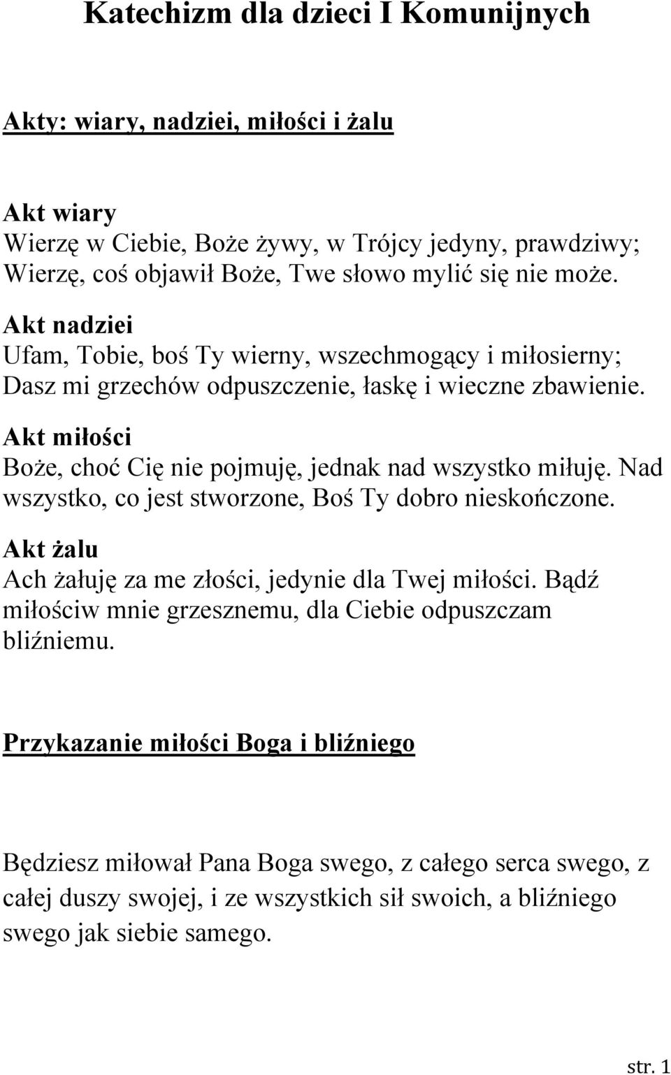 Akt miłości BoŜe, choć Cię nie pojmuję, jednak nad wszystko miłuję. Nad wszystko, co jest stworzone, Boś Ty dobro nieskończone. Akt Ŝalu Ach Ŝałuję za me złości, jedynie dla Twej miłości.