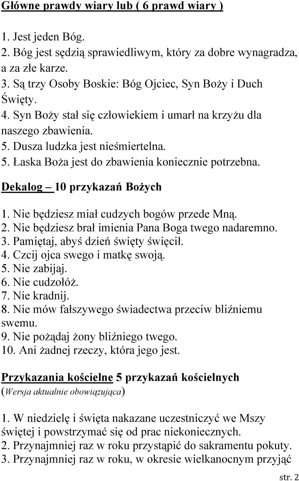 Nie będziesz miał cudzych bogów przede Mną. 2. Nie będziesz brał imienia Pana Boga twego nadaremno. 3. Pamiętaj, abyś dzień święty święcił. 4. Czcij ojca swego i matkę swoją. 5. Nie zabijaj. 6.