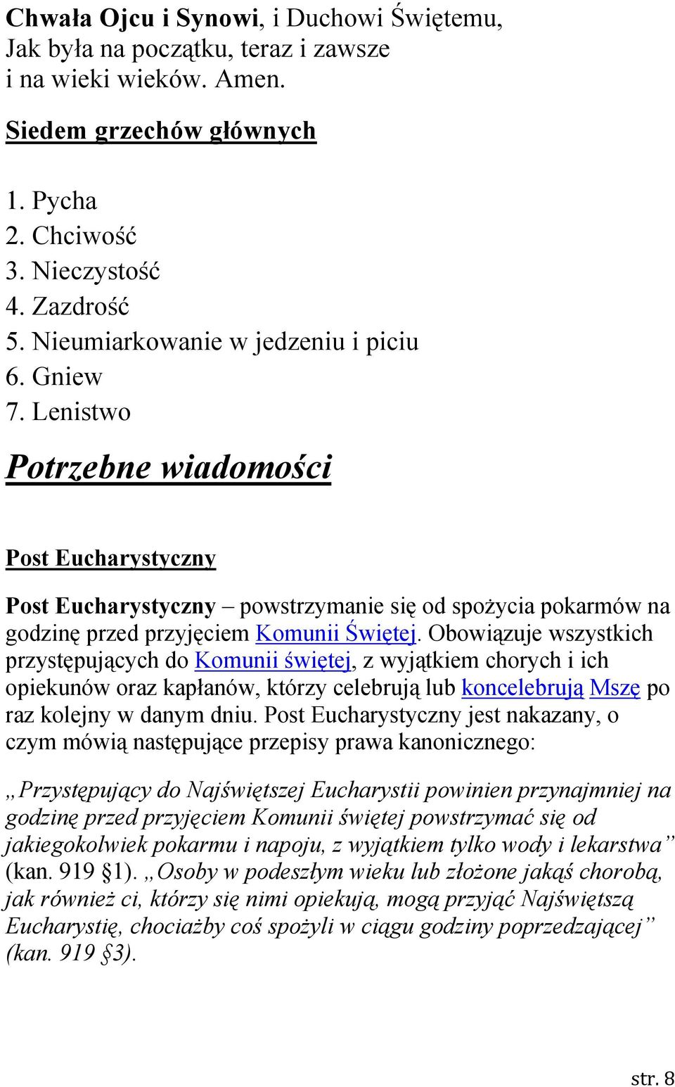 Obowiązuje wszystkich przystępujących do Komunii świętej, z wyjątkiem chorych i ich opiekunów oraz kapłanów, którzy celebrują lub koncelebrują Mszę po raz kolejny w danym dniu.