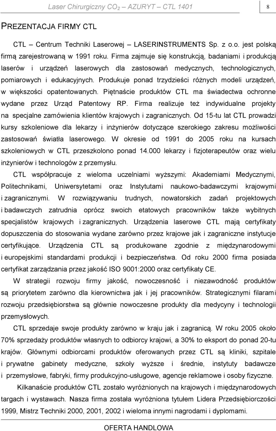 Produkuje ponad trzydzieści różnych modeli urządzeń, w większości opatentowanych. Piętnaście produktów CTL ma świadectwa ochronne wydane przez Urząd Patentowy RP.