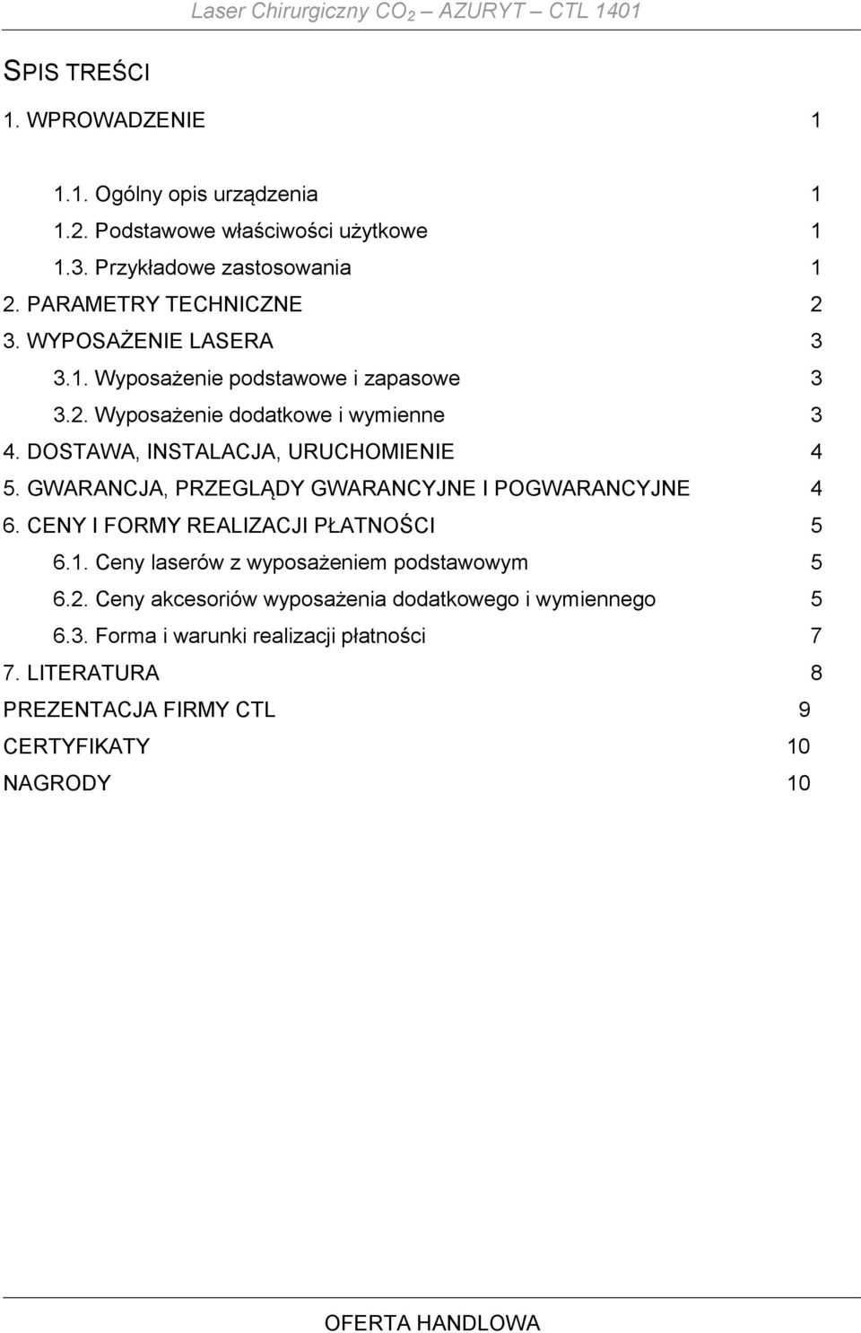 DOSTAWA, INSTALACJA, URUCHOMIENIE 4 5. GWARANCJA, PRZEGLĄDY GWARANCYJNE I POGWARANCYJNE 4 6. CENY I FORMY REALIZACJI PŁATNOŚCI 5 6.1.
