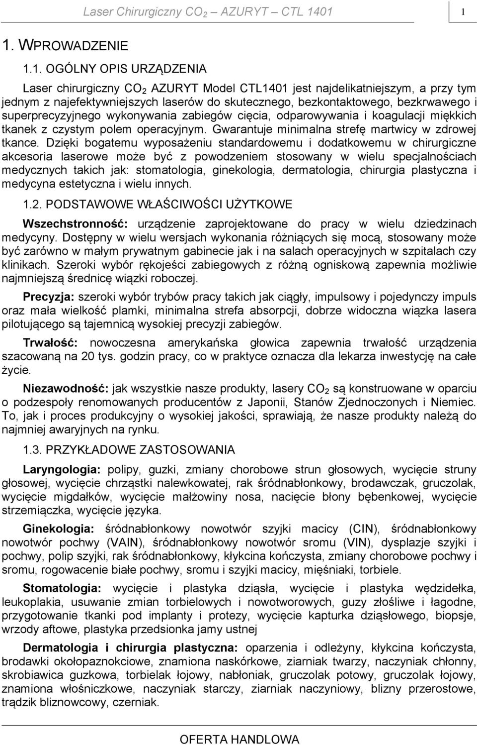 bezkrwawego i superprecyzyjnego wykonywania zabiegów cięcia, odparowywania i koagulacji miękkich tkanek z czystym polem operacyjnym. Gwarantuje minimalna strefę martwicy w zdrowej tkance.