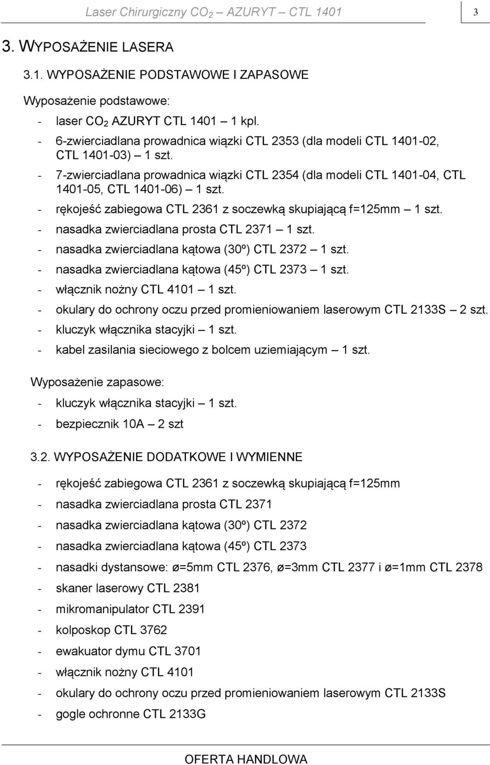 - rękojeść zabiegowa CTL 2361 z soczewką skupiającą f=125mm 1 szt. - nasadka zwierciadlana prosta CTL 2371 1 szt. - nasadka zwierciadlana kątowa (30º) CTL 2372 1 szt.