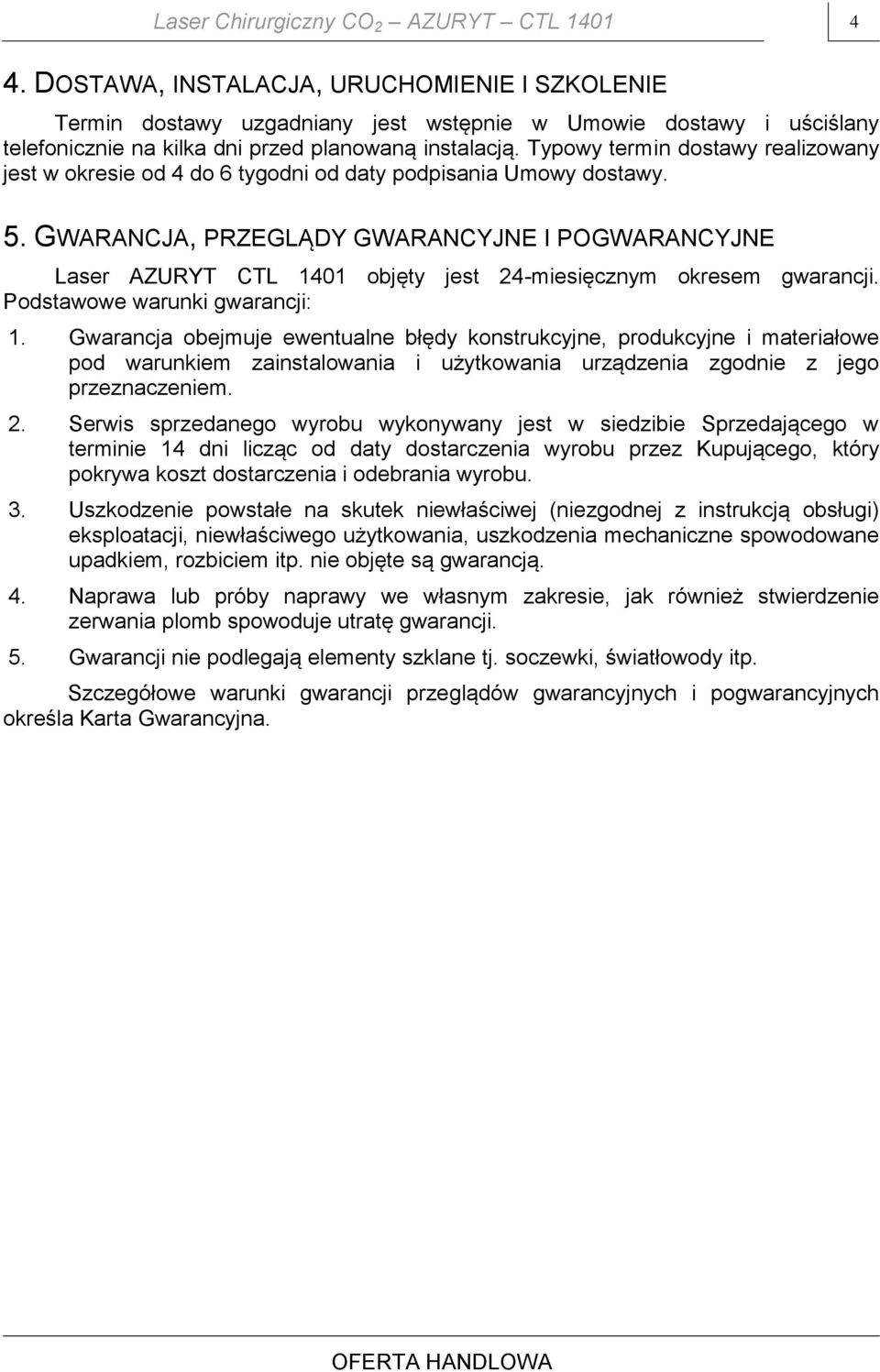 Typowy termin dostawy realizowany jest w okresie od 4 do 6 tygodni od daty podpisania Umowy dostawy. 5.