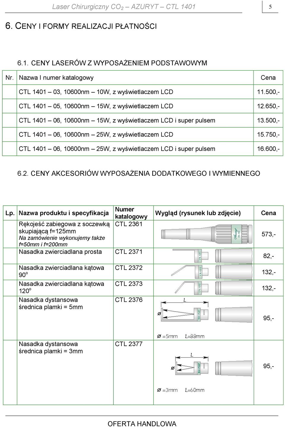 1401 06, 10600nm 25W, z wyświetlaczem LCD 15.750,- CTL 5. 1401 06, 10600nm 25W, z wyświetlaczem LCD i super pulsem 16.600,- 6.2. CENY AKCESORIÓW WYPOSAŻENIA DODATKOWEGO I WYMIENNEGO Lp.