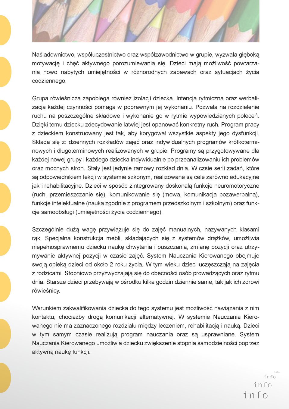 Intencja rytmiczna oraz werbalizacja każdej czynności pomaga w poprawnym jej wykonaniu. Pozwala na rozdzielenie ruchu na poszczególne składowe i wykonanie go w rytmie wypowiedzianych poleceń.