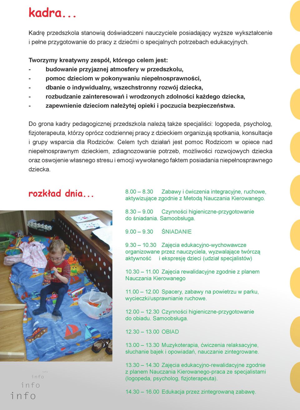 dziecka, - rozbudzanie zainteresowań i wrodzonych zdolności każdego dziecka, - zapewnienie dzieciom należytej opieki i poczucia bezpieczeństwa.