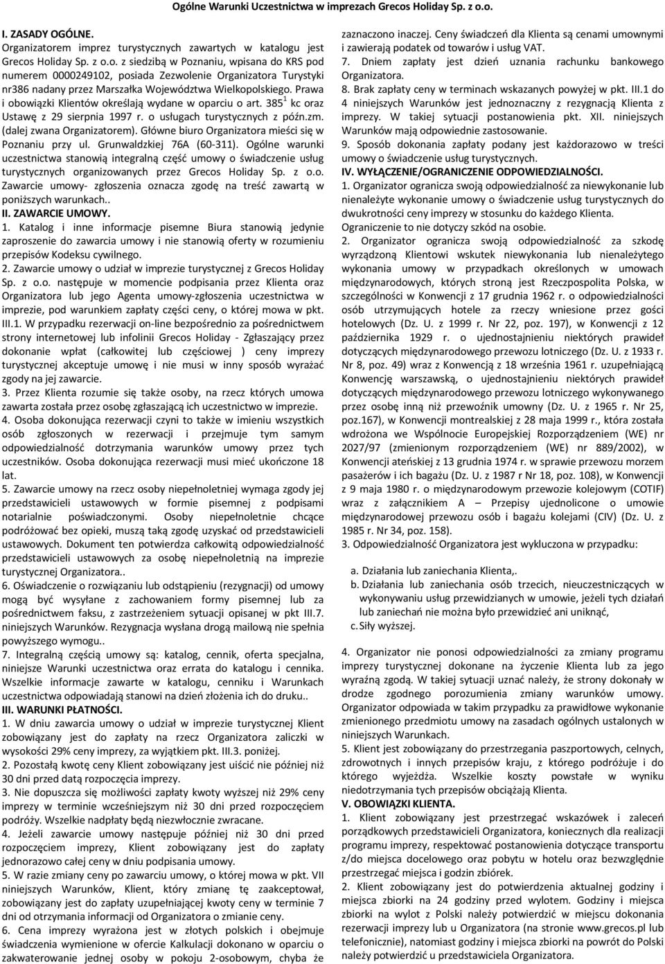 Prawa i obowiązki Klientów określają wydane w oparciu o art. 385 1 kc oraz Ustawę z 29 sierpnia 1997 r. o usługach turystycznych z późn.zm. (dalej zwana Organizatorem).