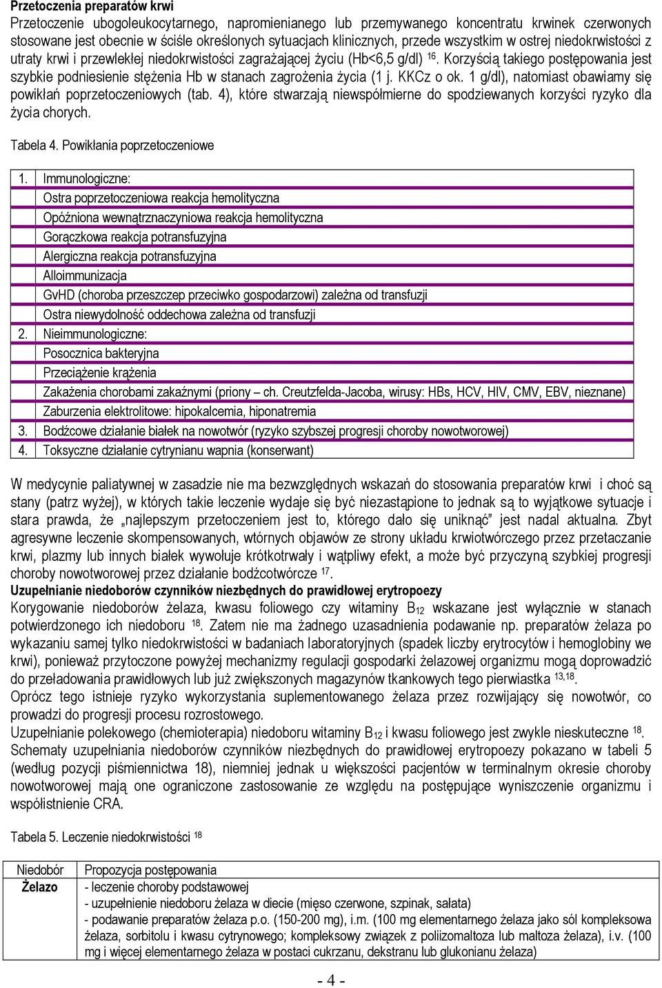 Korzyścią takiego postępowania jest szybkie podniesienie stężenia Hb w stanach zagrożenia życia (1 j. KKCz o ok. 1 g/dl), natomiast obawiamy się powikłań poprzetoczeniowych (tab.